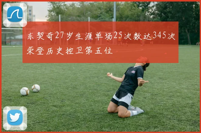 东契奇27岁生涯单场25次数达345次荣登历史控卫第五位