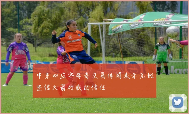 申京回应字母哥交易传闻表示无忧坚信火箭对我的信任